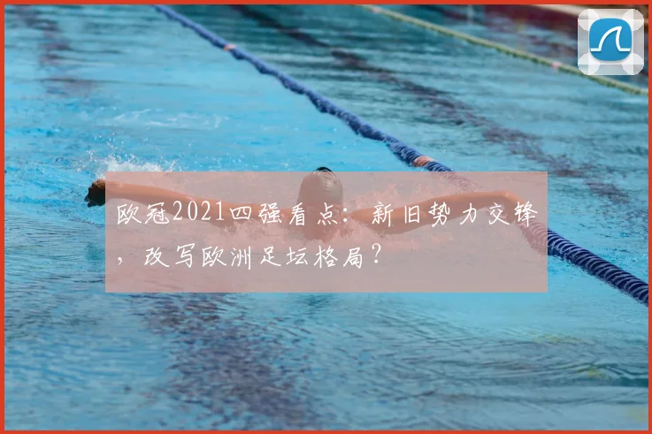 欧冠2021四强看点：新旧势力交锋，改写欧洲足坛格局？