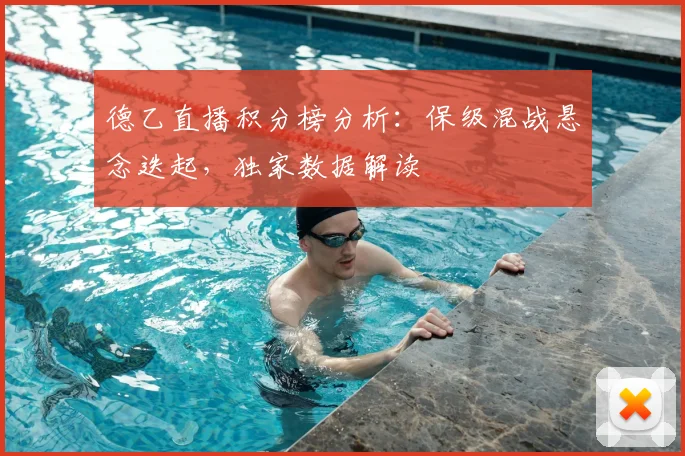 德乙直播积分榜分析：保级混战悬念迭起，独家数据解读