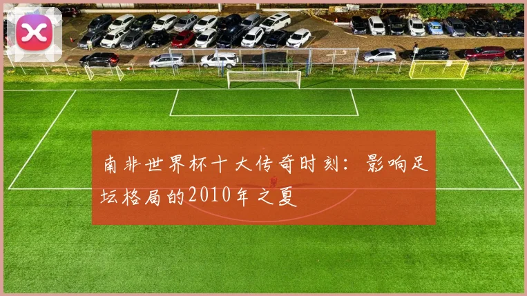 南非世界杯十大传奇时刻：影响足坛格局的2010年之夏